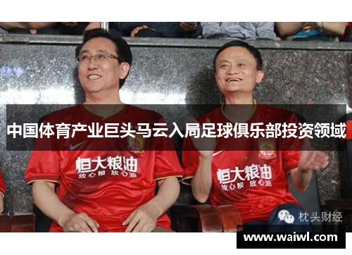 中国体育产业巨头马云入局足球俱乐部投资领域