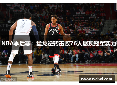 NBA季后赛：猛龙逆转击败76人展现冠军实力